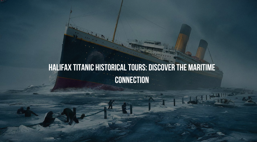 Halifax Titanic Historical Tours: Discover the Maritime Connection